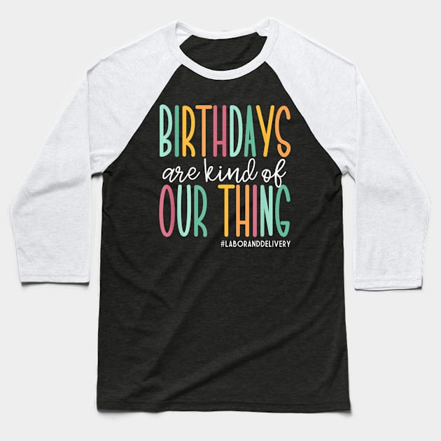 Birthdays Are Kind Of Our Thing  Labor and Delivery Baseball T-Shirt by Luna The Luminary